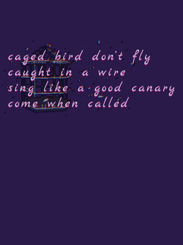 Affiche du film Caged Bird Don't Fly Caught in a Wire Sing Like a Good Canary Come When Called poster